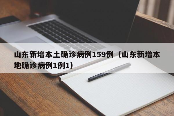 山东新增本土确诊病例159例（山东新增本地确诊病例1例1）
