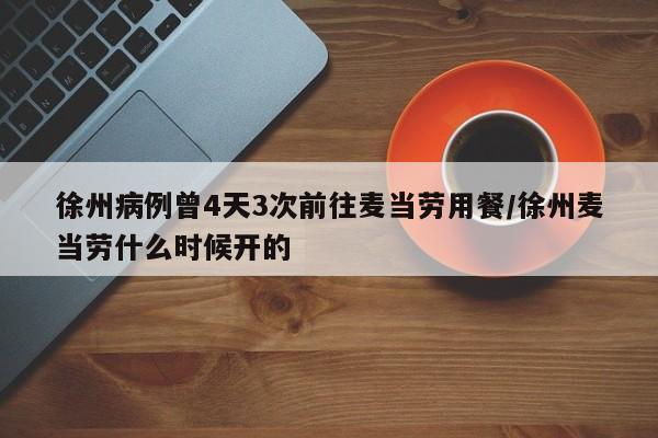 徐州病例曾4天3次前往麦当劳用餐/徐州麦当劳什么时候开的