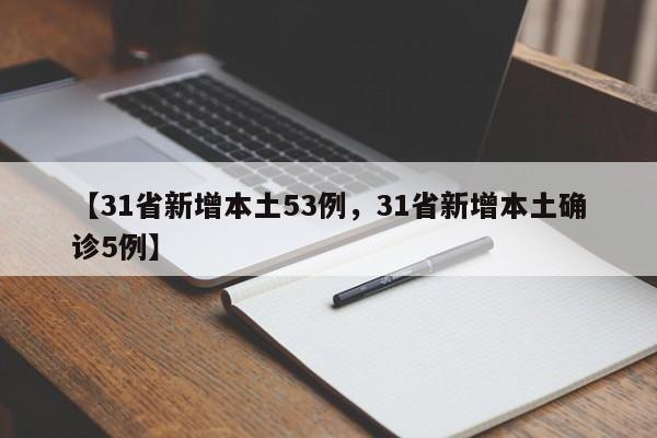 【31省新增本土53例，31省新增本土确诊5例】
