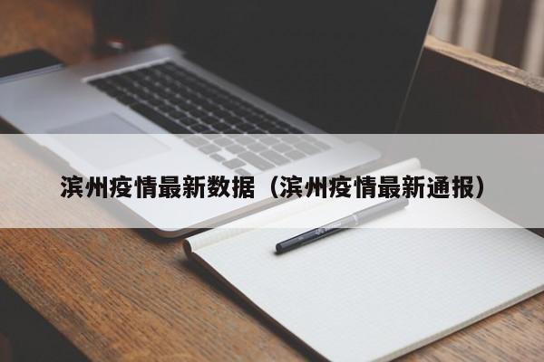 滨州疫情最新数据（滨州疫情最新通报）