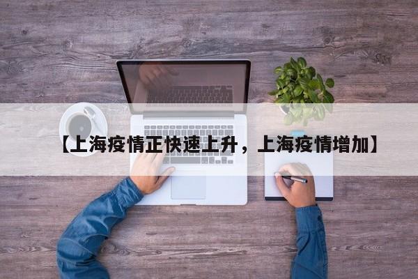 【上海疫情正快速上升，上海疫情增加】