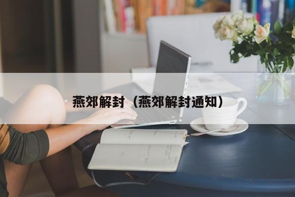 燕郊解封（燕郊解封通知）