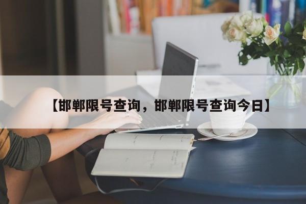 【邯郸限号查询，邯郸限号查询今日】