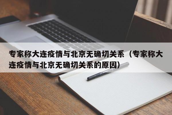 专家称大连疫情与北京无确切关系（专家称大连疫情与北京无确切关系的原因）