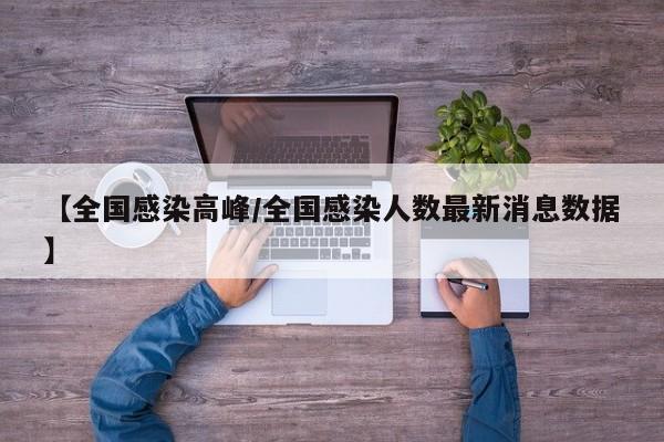 【全国感染高峰/全国感染人数最新消息数据】