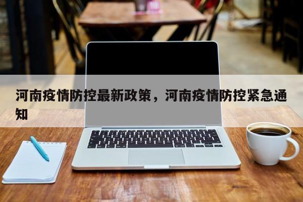 河南疫情防控最新政策，河南疫情防控紧急通知