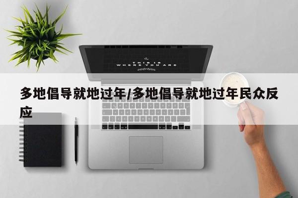 多地倡导就地过年/多地倡导就地过年民众反应