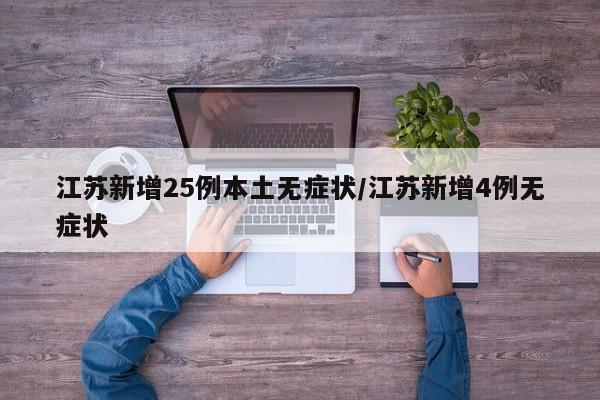 江苏新增25例本土无症状/江苏新增4例无症状