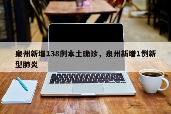 泉州新增138例本土确诊，泉州新增1例新型肺炎