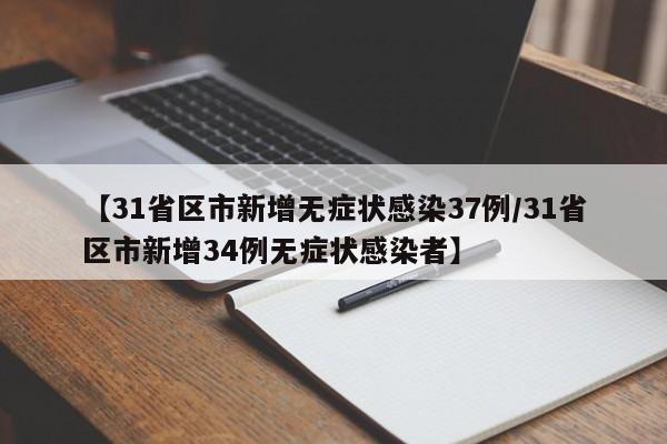 【31省区市新增无症状感染37例/31省区市新增34例无症状感染者】