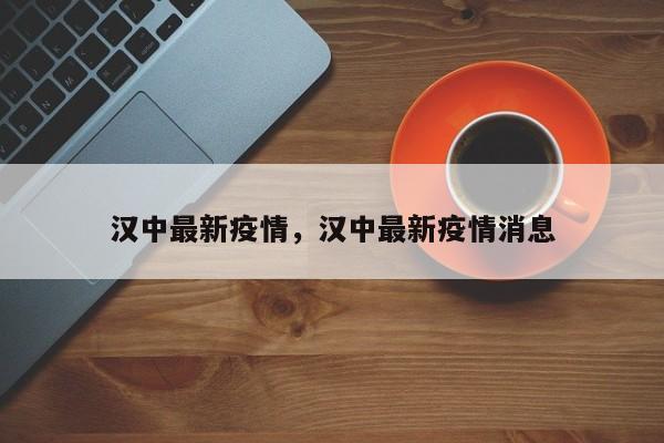 汉中最新疫情，汉中最新疫情消息
