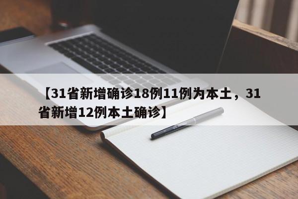 【31省新增确诊18例11例为本土，31省新增12例本土确诊】