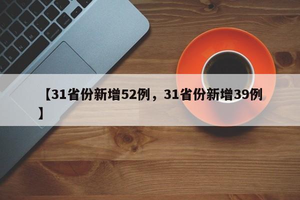 【31省份新增52例，31省份新增39例】