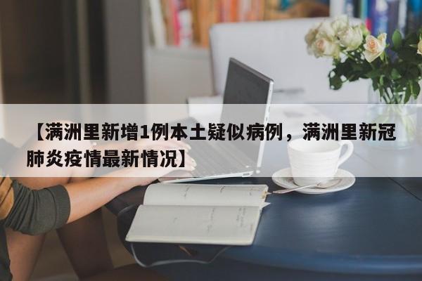 【满洲里新增1例本土疑似病例，满洲里新冠肺炎疫情最新情况】