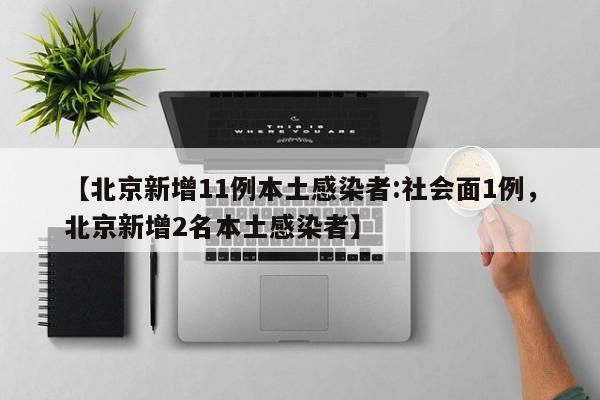 【北京新增11例本土感染者:社会面1例，北京新增2名本土感染者】