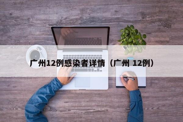 广州12例感染者详情（广州 12例）