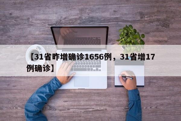 【31省昨增确诊1656例，31省增17例确诊】
