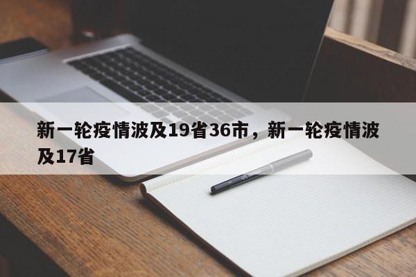 新一轮疫情波及19省36市，新一轮疫情波及17省
