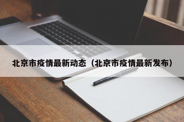 北京市疫情最新动态（北京市疫情最新发布）