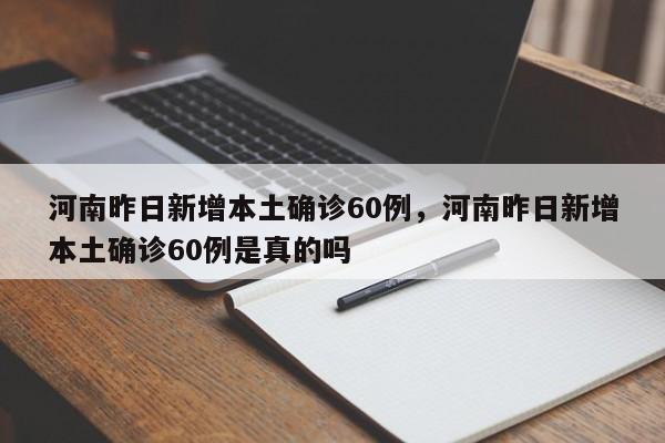 河南昨日新增本土确诊60例，河南昨日新增本土确诊60例是真的吗