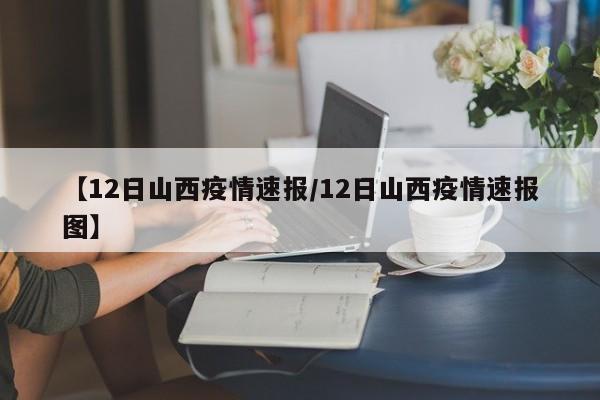 【12日山西疫情速报/12日山西疫情速报图】