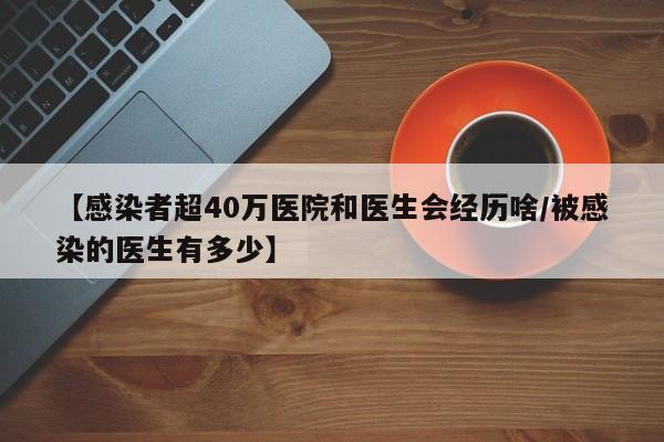 【感染者超40万医院和医生会经历啥/被感染的医生有多少】