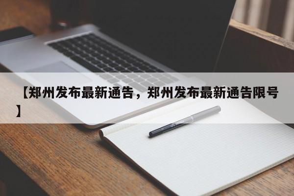 【郑州发布最新通告，郑州发布最新通告限号】